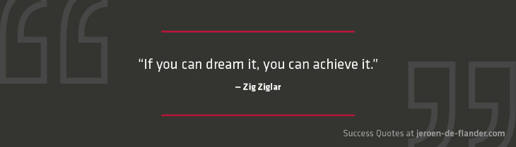Success Quotes - If you can dream it, you can achieve it - Zig Ziglar