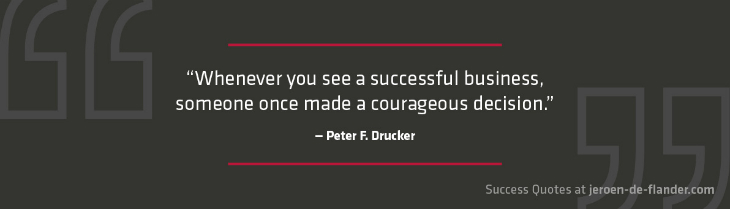 Success Quotes - Whenever you see a successful business, someone once made a courageous decision - Peter F. Drucker
