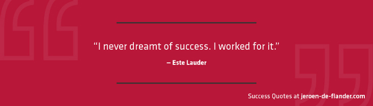 Success Quotes - I never dreamt of success. I worked for it - Este Lauder