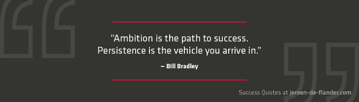 Success quotes - Ambition is the path to success. Persistence is the vehicle you arrive in - Bill Bradley