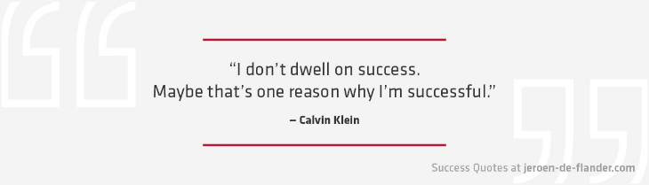 Success Quotes - I don't dwell on success. Maybe that's one reason why I'm successful - Calvin Klein
