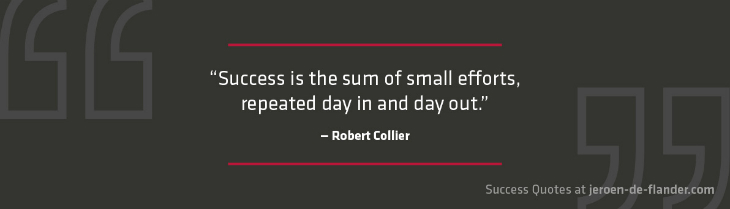 Awesome Success Quotes - Success is the sum of small efforts, repeated day in and day out - Robert Collier