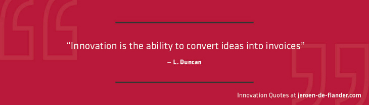 Innovation Quotes - Innovation is the ability to convert ideas into invoices - L. Duncan