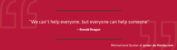 Motivational quotes - "We can’t help everyone, but everyone can help someone." - Ronald Reagan