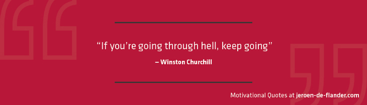 Motivational quotes - “If you’re going through hell, keep going.” - Winston Churchill