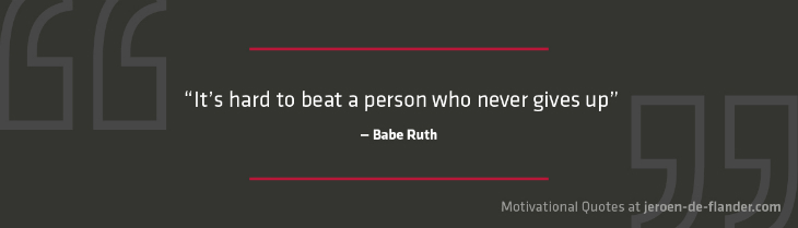 Motivational quotes - “It’s hard to beat a person who never gives up.” - Babe Ruth