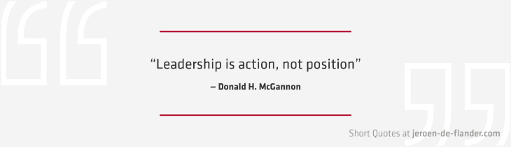 Short Quotes - "Leadership is action, not position." ―Donald H. McGannon