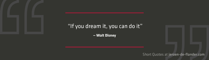 Short Quotes - “If you dream it, you can do it.” ―Walt Disney